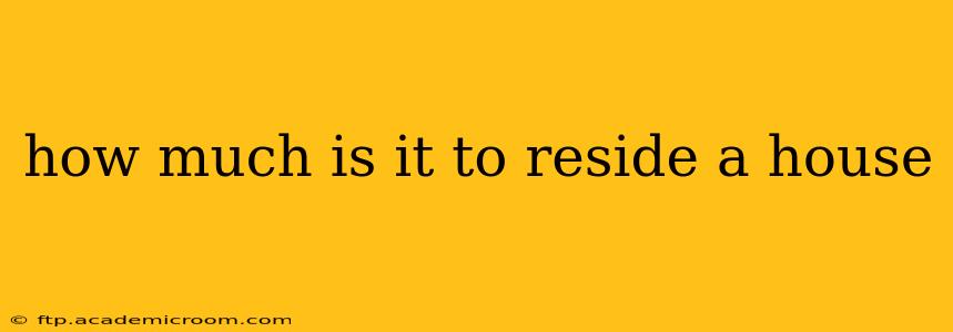 how much is it to reside a house