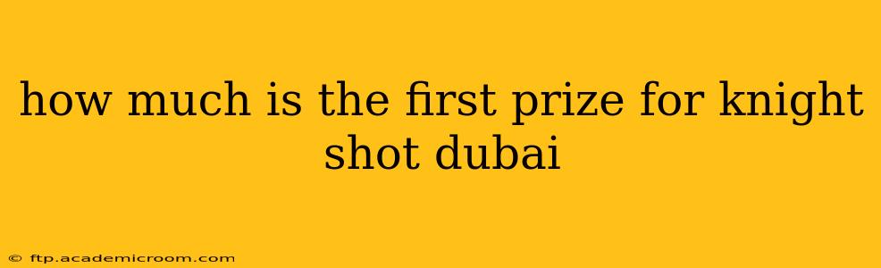how much is the first prize for knight shot dubai