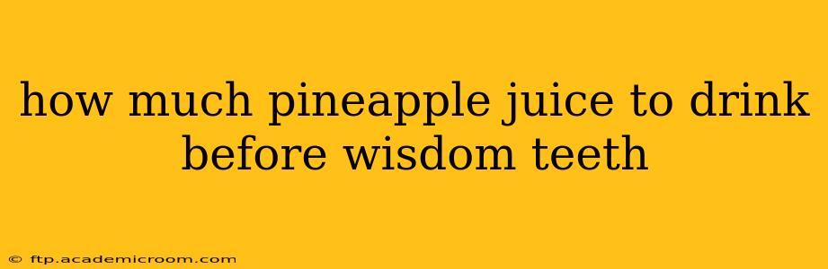 how much pineapple juice to drink before wisdom teeth