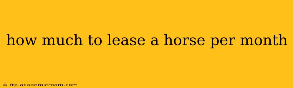 how much to lease a horse per month