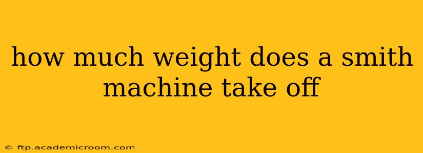 how much weight does a smith machine take off