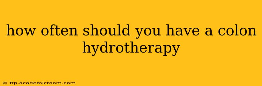 how often should you have a colon hydrotherapy