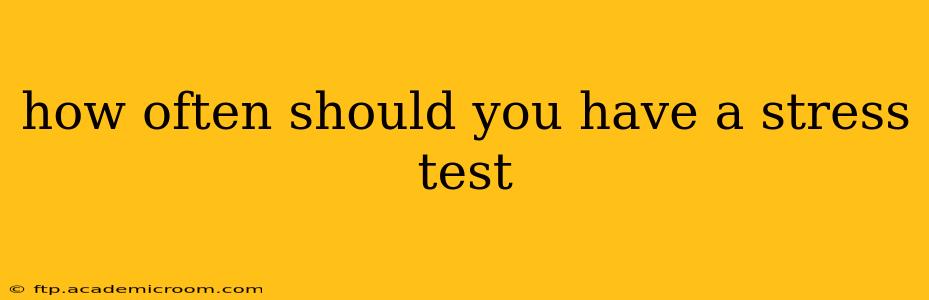 how often should you have a stress test