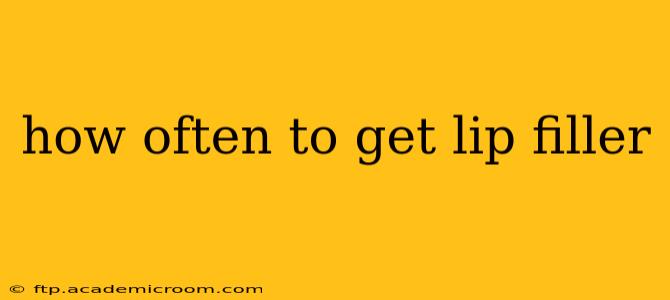 how often to get lip filler