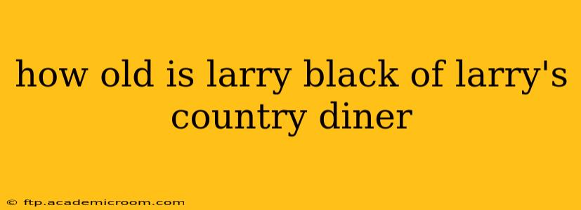 how old is larry black of larry's country diner
