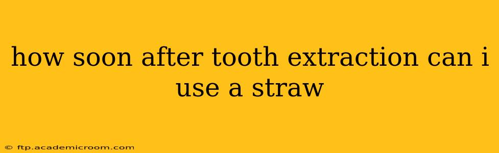 how soon after tooth extraction can i use a straw