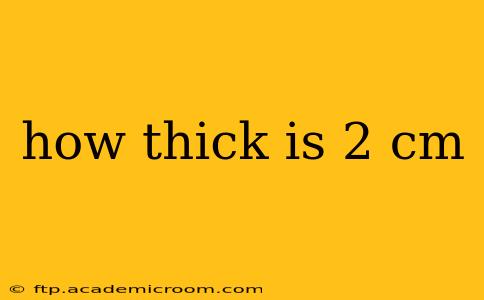 how thick is 2 cm