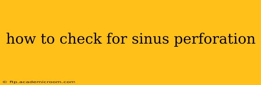how to check for sinus perforation
