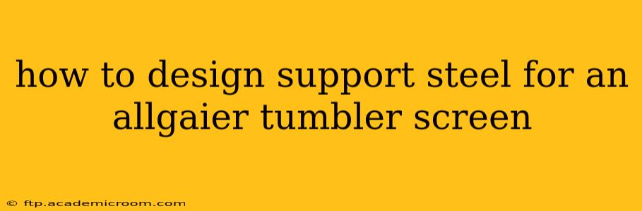 how to design support steel for an allgaier tumbler screen