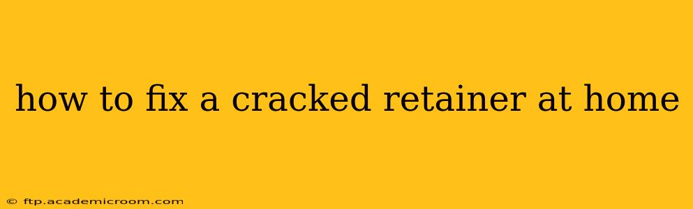 how to fix a cracked retainer at home