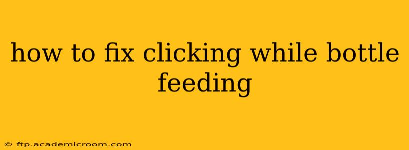 how to fix clicking while bottle feeding