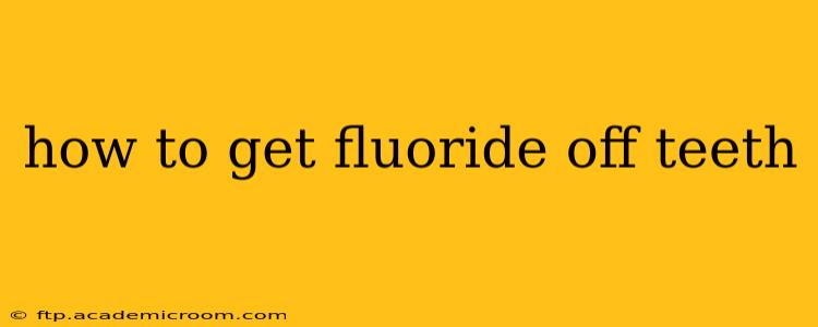 how to get fluoride off teeth