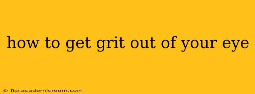 how to get grit out of your eye