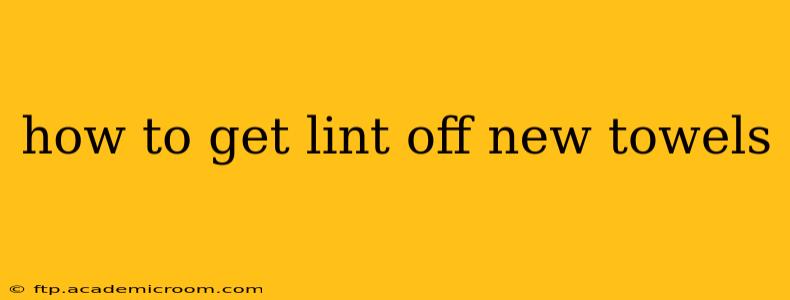 how to get lint off new towels