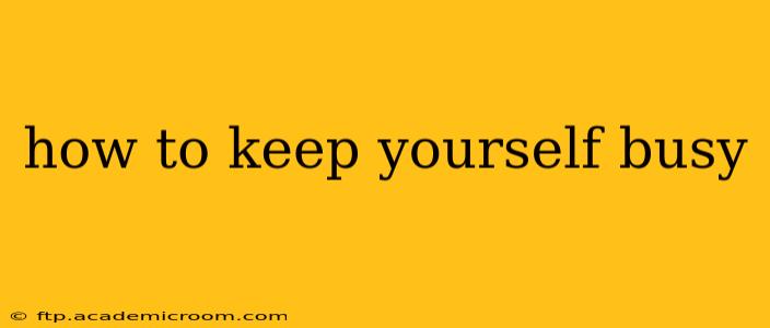 how to keep yourself busy