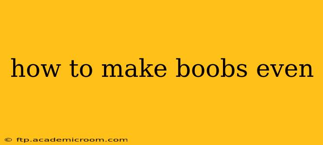 how to make boobs even