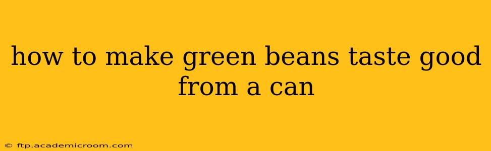 how to make green beans taste good from a can