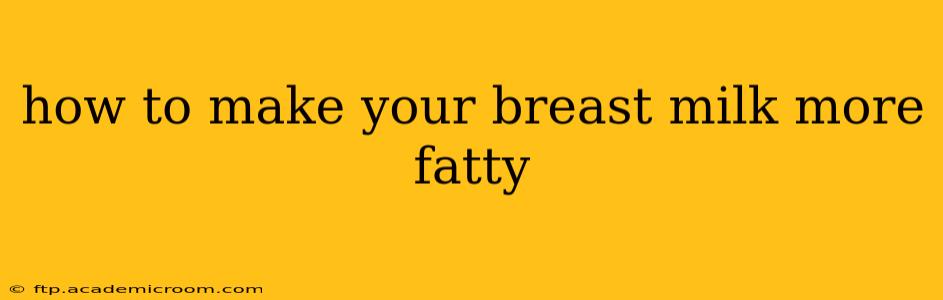 how to make your breast milk more fatty