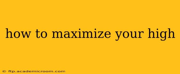 how to maximize your high