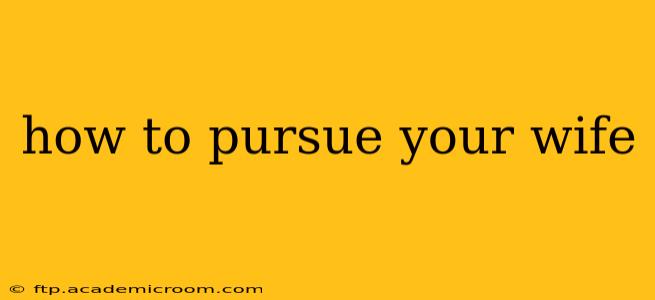 how to pursue your wife