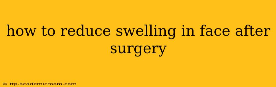 how to reduce swelling in face after surgery