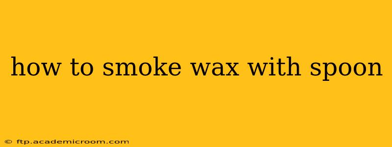 how to smoke wax with spoon