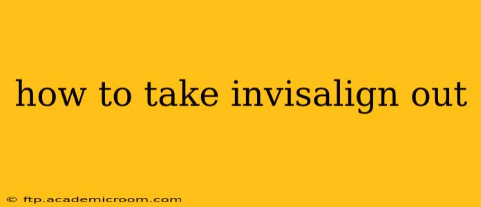 how to take invisalign out