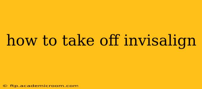 how to take off invisalign