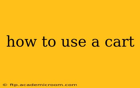 how to use a cart