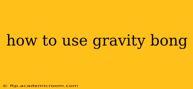 how to use gravity bong