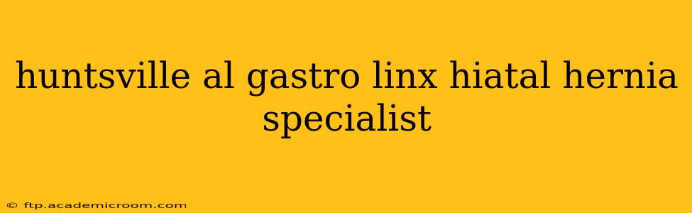 huntsville al gastro linx hiatal hernia specialist