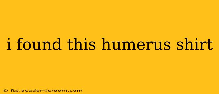 i found this humerus shirt