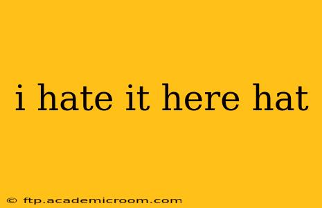 i hate it here hat