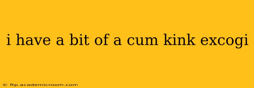 i have a bit of a cum kink excogi i have a bit of a cum kink excogi