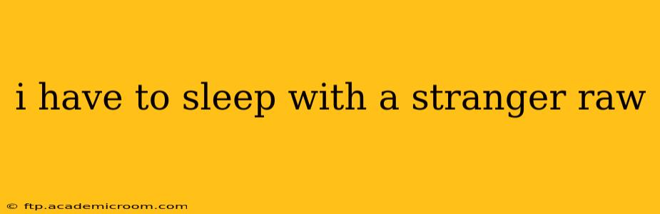 i have to sleep with a stranger raw