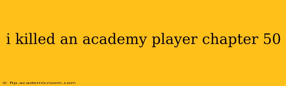 i killed an academy player chapter 50