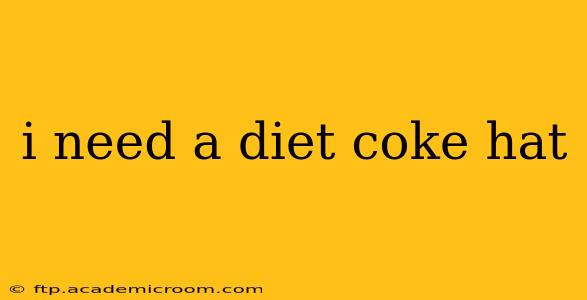 i need a diet coke hat