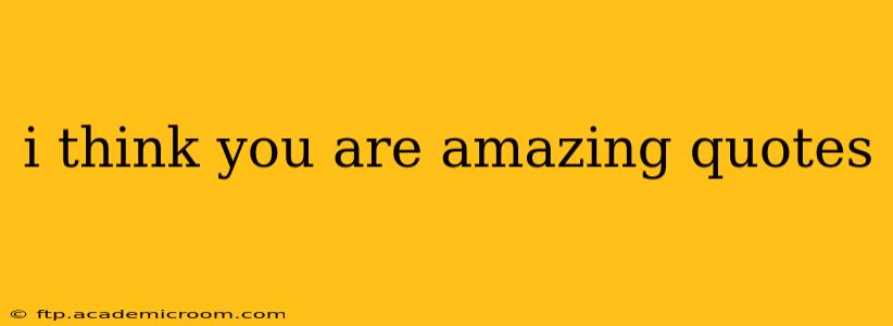 i think you are amazing quotes