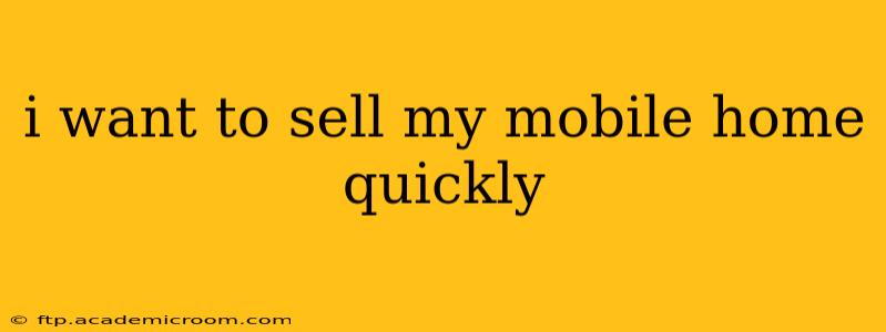 i want to sell my mobile home quickly