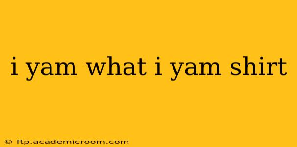 i yam what i yam shirt