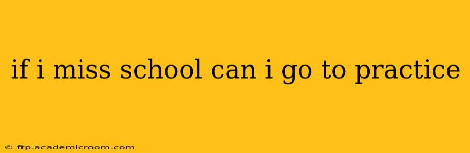 if i miss school can i go to practice