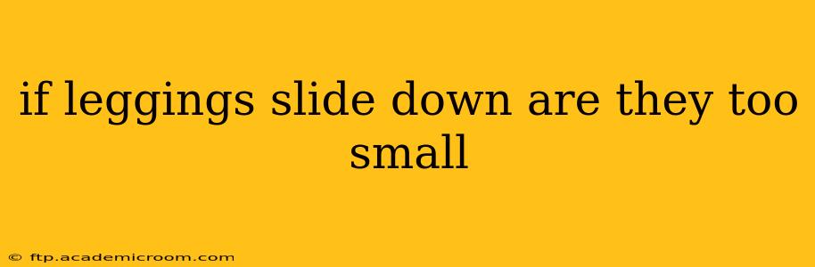 if leggings slide down are they too small