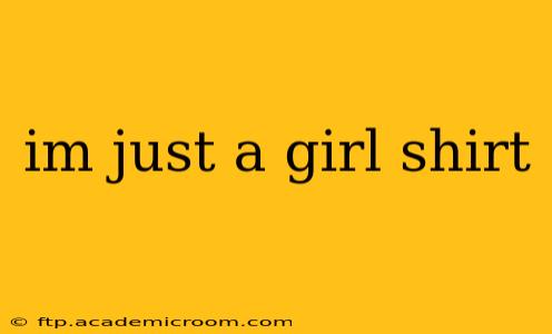 im just a girl shirt