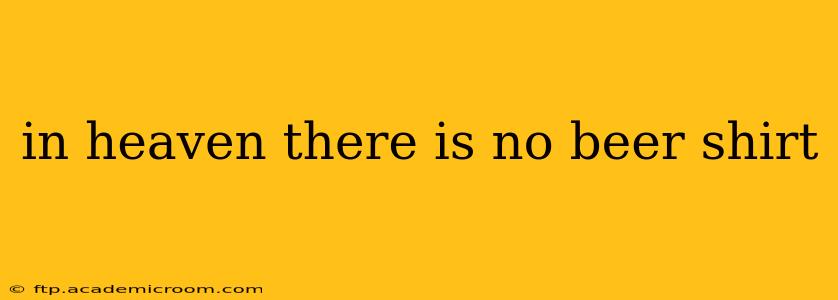 in heaven there is no beer shirt