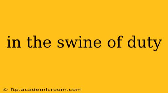 in the swine of duty