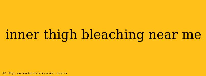 inner thigh bleaching near me