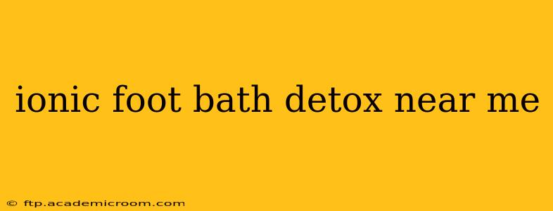 ionic foot bath detox near me