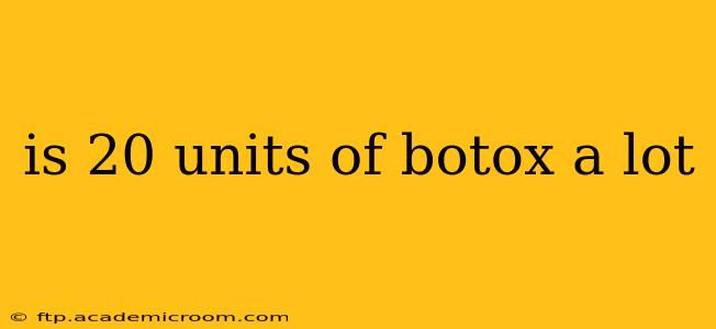 is 20 units of botox a lot