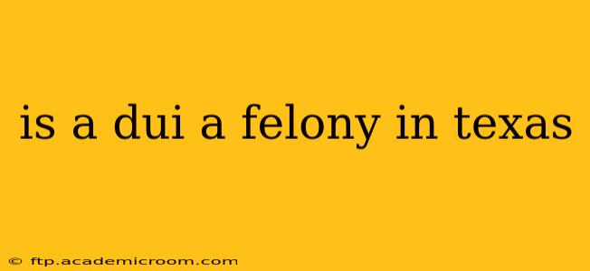 is a dui a felony in texas