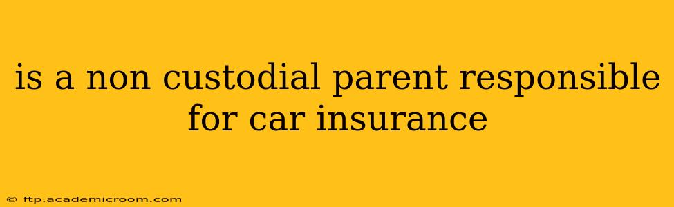 is a non custodial parent responsible for car insurance